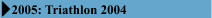 1993: Bush Gardens 2005: Triathlon 2004