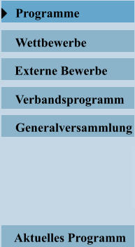 Programme    Wettbewerbe    Externe Bewerbe    Verbandsprogramm    Generalversammlung    Aktuelles Programm    Programme